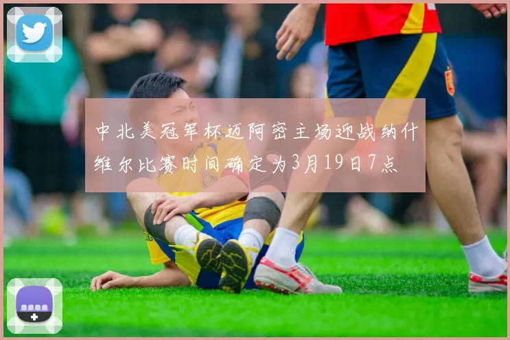 中北美冠军杯迈阿密主场迎战纳什维尔比赛时间确定为3月19日7点